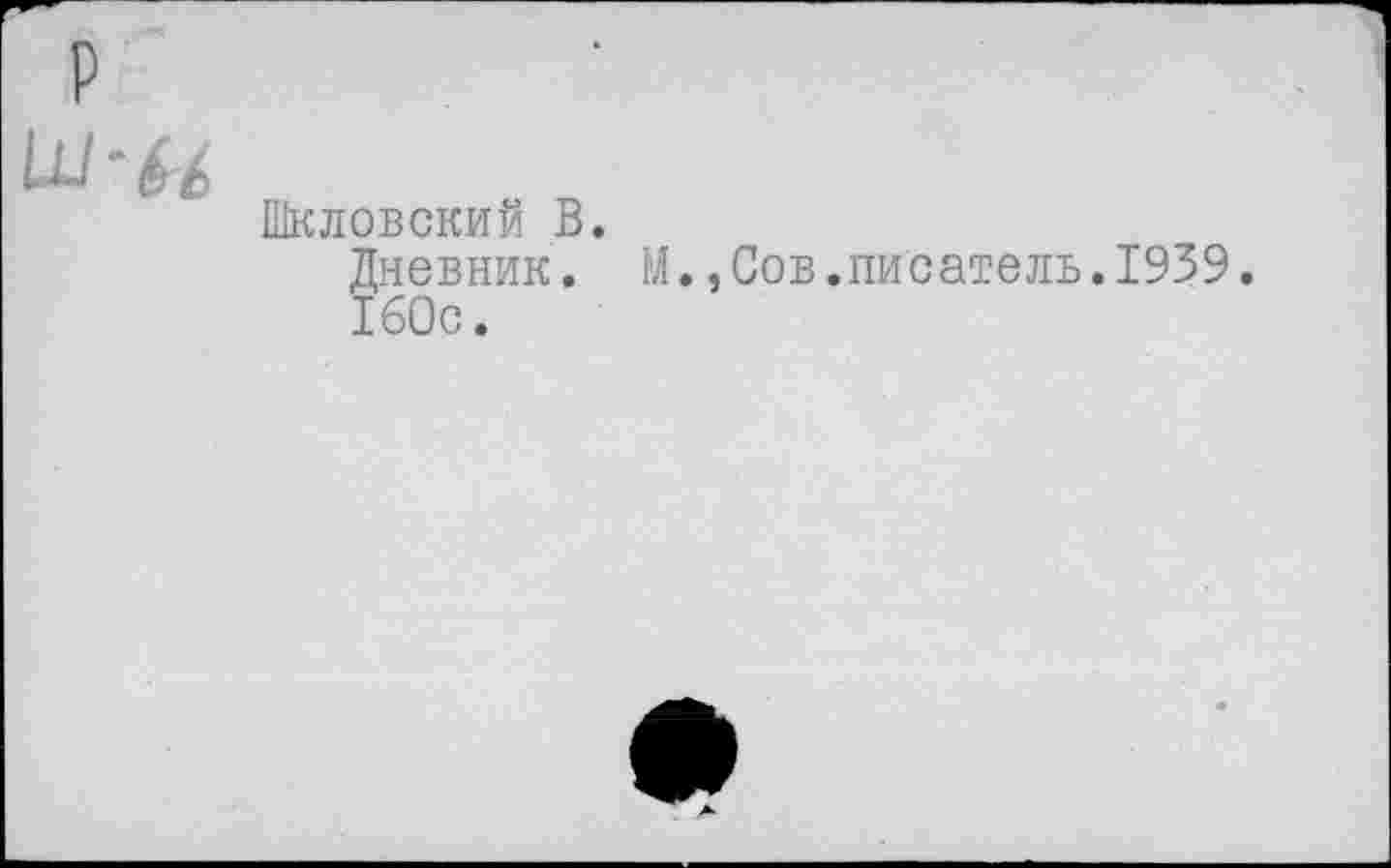 ﻿Шкловский В.
Дневник. М.,Сов.писатель.1939.
160с.